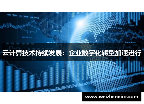云计算技术持续发展：企业数字化转型加速进行