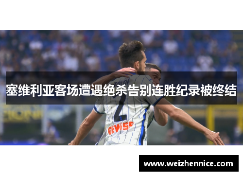塞维利亚客场遭遇绝杀告别连胜纪录被终结