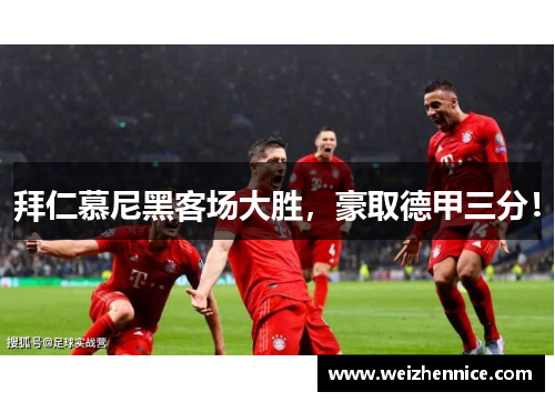 拜仁慕尼黑客场大胜，豪取德甲三分！