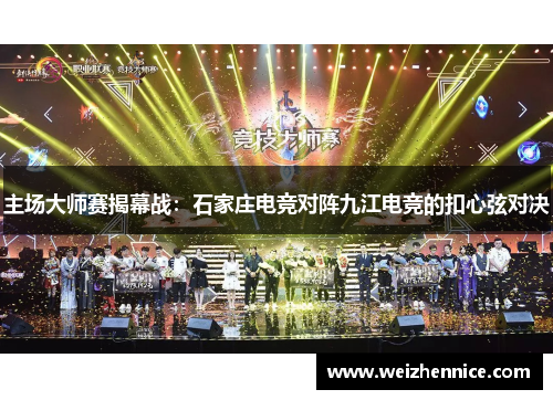 主场大师赛揭幕战：石家庄电竞对阵九江电竞的扣心弦对决